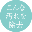 こんな汚れを除去