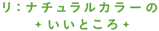 リ：ナチュラルカラーのいいところ