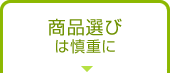 商品選びは慎重に