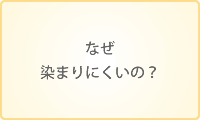 なぜ染まりにくいの？